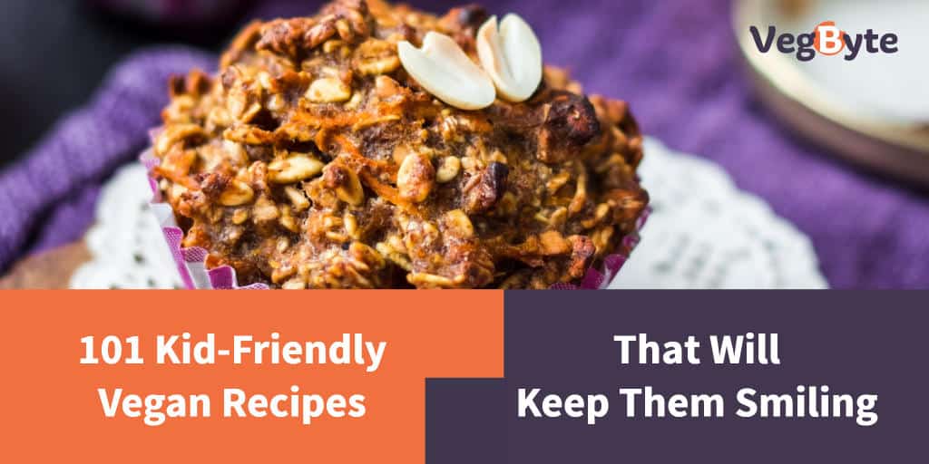 101 KidFriendly Vegan Recipes That Will Keep Them Smiling VegByte