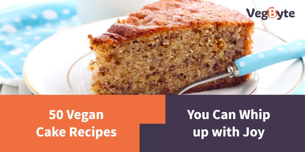 50 Vegan Cake Recipes You Can Whip up with Joy VegByte