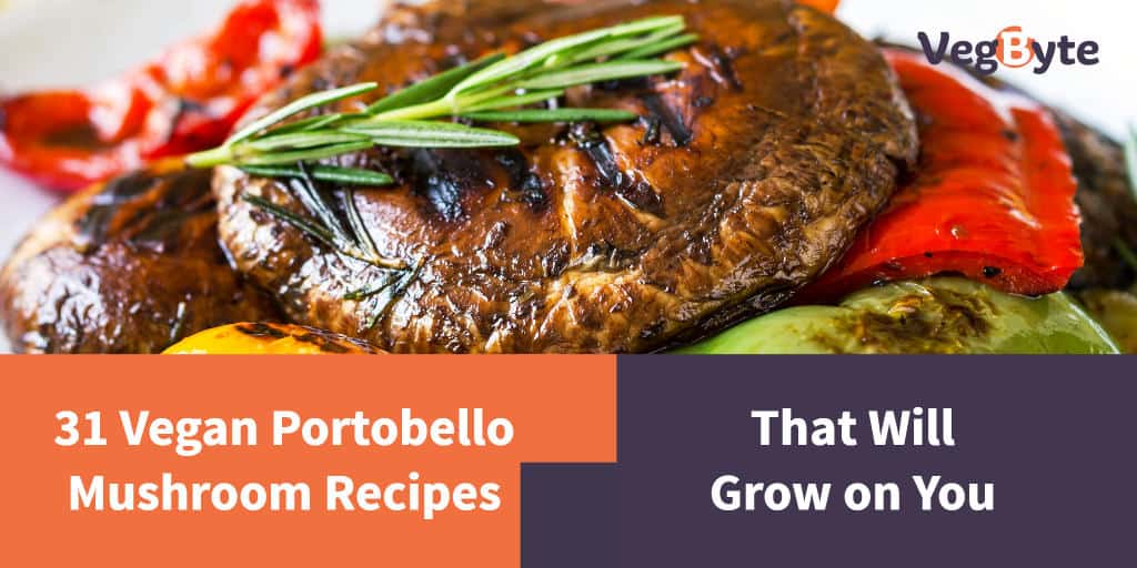 31 Vegan Portobello Mushroom Recipes That Will Grow on You | VegByte